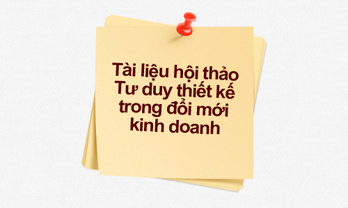 Tài liệu khóa đào tạo Tư duy thiết kế trong đổi mới kinh doanh tháng 12 năm 2017